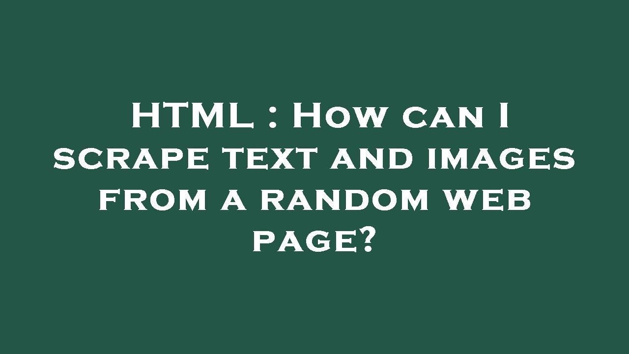 HTML : How can I scrape text and images from a random web page? - YouTube