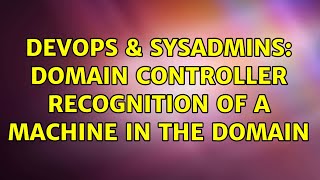 Famous DevOps & SysAdmins: Domain controller recognition of a machine in the domain (2 Solutions!!) Profile