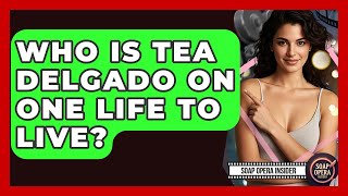 Who Is Tea Delgado On One Life To Live? - Soap Opera Insider