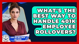 What's The Best Way To Handle 401k Employee Rollovers - Labor and Employment Law Expert