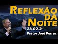 Reflexão e Oração da Noite - 23/02/21 - Pastor José Ferraz