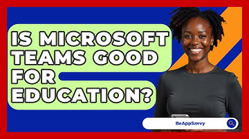 Is Microsoft Teams Good For Education? - Be App Savvy