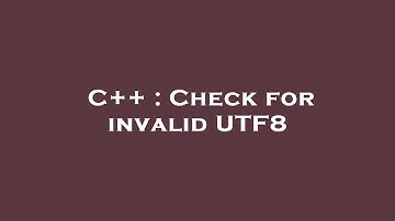 C++ : Check for invalid UTF8
