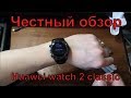 Честный обзор. Распаковка и первое впечатление часы Huawei watch 2 classic.