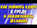 Как поймать удачу в среду? Как реализовать желание, возникшее в среду?