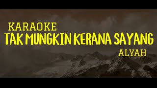 Alyah - Tak Mungkin Kerna Sayang // Karaoke Version