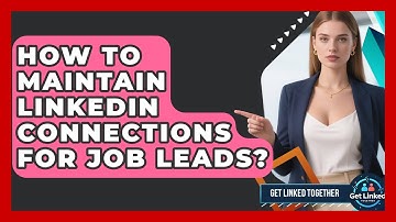 How To Maintain LinkedIn Connections For Job Leads? - Get Linked Together