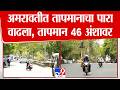 Amravati Temperature | अमरावतीत तापमानाचा पारा वाढला,तापमान 46 अंशावर