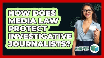 How Does Media Law Protect Investigative Journalists? - The Language Library