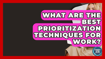 What Are The Best Prioritization Techniques For Work? - First Job Success Guide
