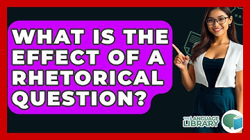 What Is The Effect Of A Rhetorical Question? - The Language Library