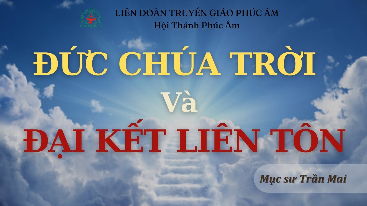 🔴Đức Chúa Trời Và Đại Kết Liên Tôn | Mục Sư Trần Mai | Liên Đoàn Truyền Giáo Phúc Âm
