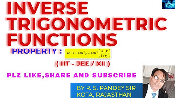 INVERSE TRIGONOMETRIC FUNCTIONS PROPERTY : TAN INVERSE X + TAN INVERSE Y  |  BY R. S. PANDEY SIR