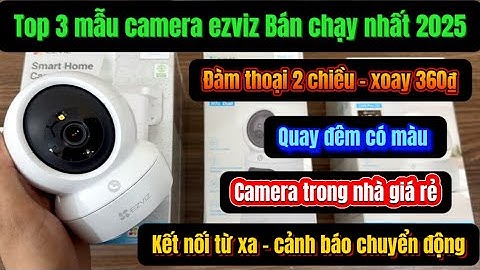 Top 3 mẫu camera ezviz giá rẻ bán chạy nhất 2025 , đàm thoại 2 chiều , kết nối từ xa , hình ảnh nét
