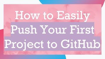 How to Easily Push Your First Project to GitHub