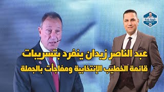 عبد الناصر زيدان ينفرد بتسريبات قائمة الخطيب الإنتخابية ومفاجأت بالجملة