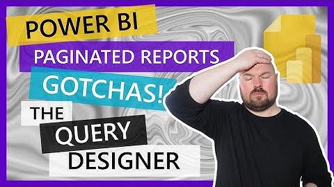 Power BI Paginated Reports GOTCHAS! -  Part 1 - The Query Designer