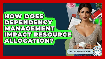How Does Dependency Management Impact Resource Allocation? - The Time Management Pro