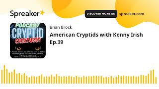 American Cryptids with Kenny Irish Ep.39