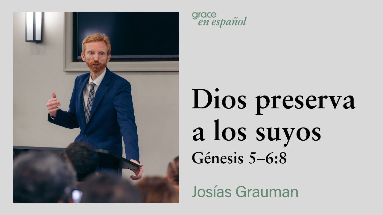Génesis 5-6:8 | Dios preserva a los suyos | Josías Grauman