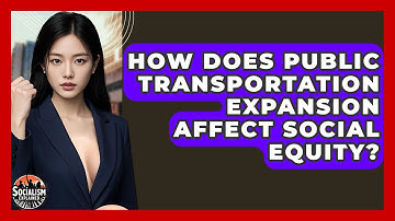 How Does Public Transportation Expansion Affect Social Equity? - Socialism Explained