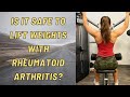 I&#39;m BACK!! &quot;Can I lift weights with RA?&quot;