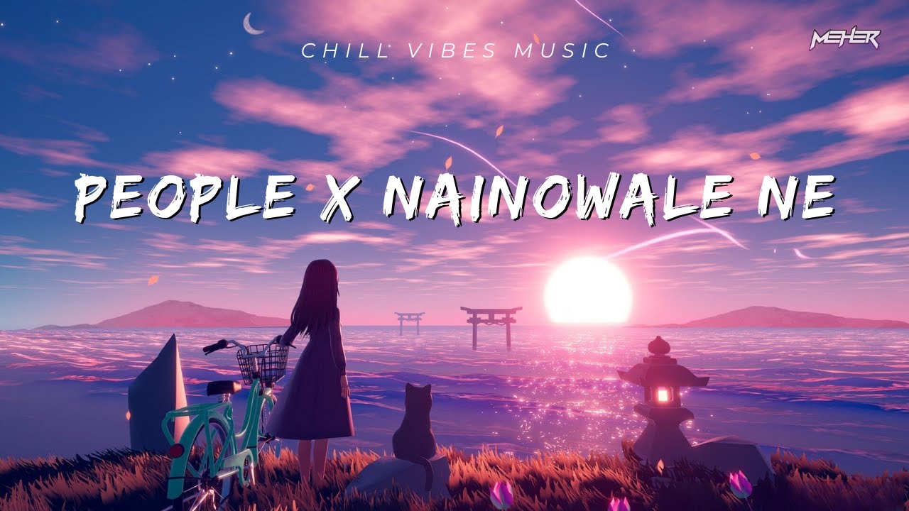 People X Nainowale Ne  Chillout Mashup  MEHER