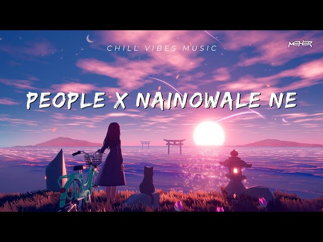 People X Nainowale Ne | Chillout Mashup | MEHER class=