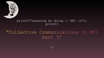 Learning by doing :: MPI -- Collective Communications In MPI, Part 5