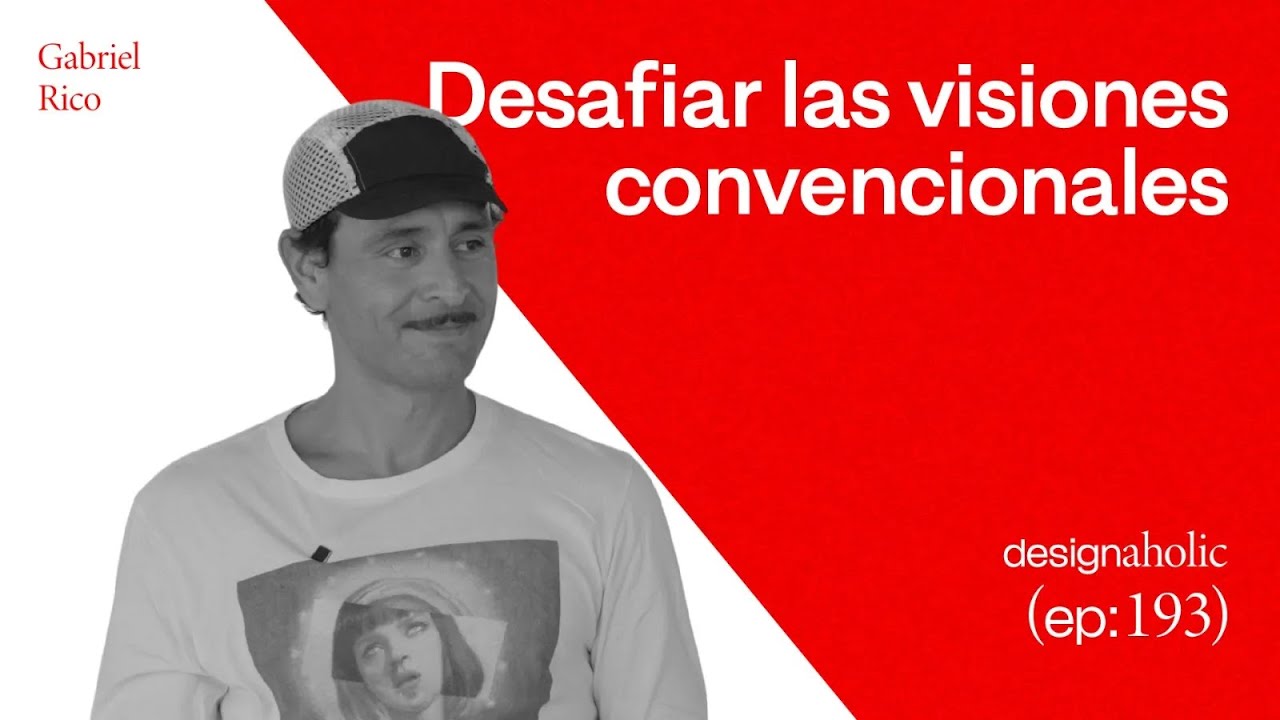 Desafiar las visiones convencionales — designaholic 193 — Gabriel Rico