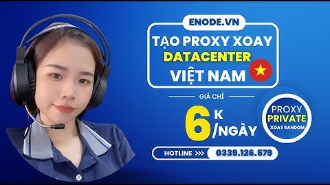 Tạo Proxy Datacenter xoay IP Việt Nam không giới hạn băng thông tại Enode