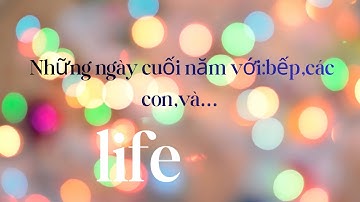 Vlog: Những Ngày Cuối Năm: Bếp Ấm, Chuyện Các Con & Háo hức chuẩn bị gặp gỡ 