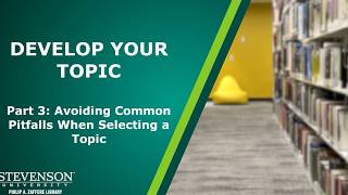 Develop Your Topic, Part 3: Avoiding Common Pitfalls when Selecting a Topic