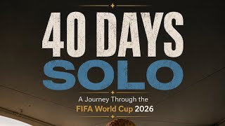 40 Days Solo | A Journey Through the FIFA World Cup 2026 | Documentary