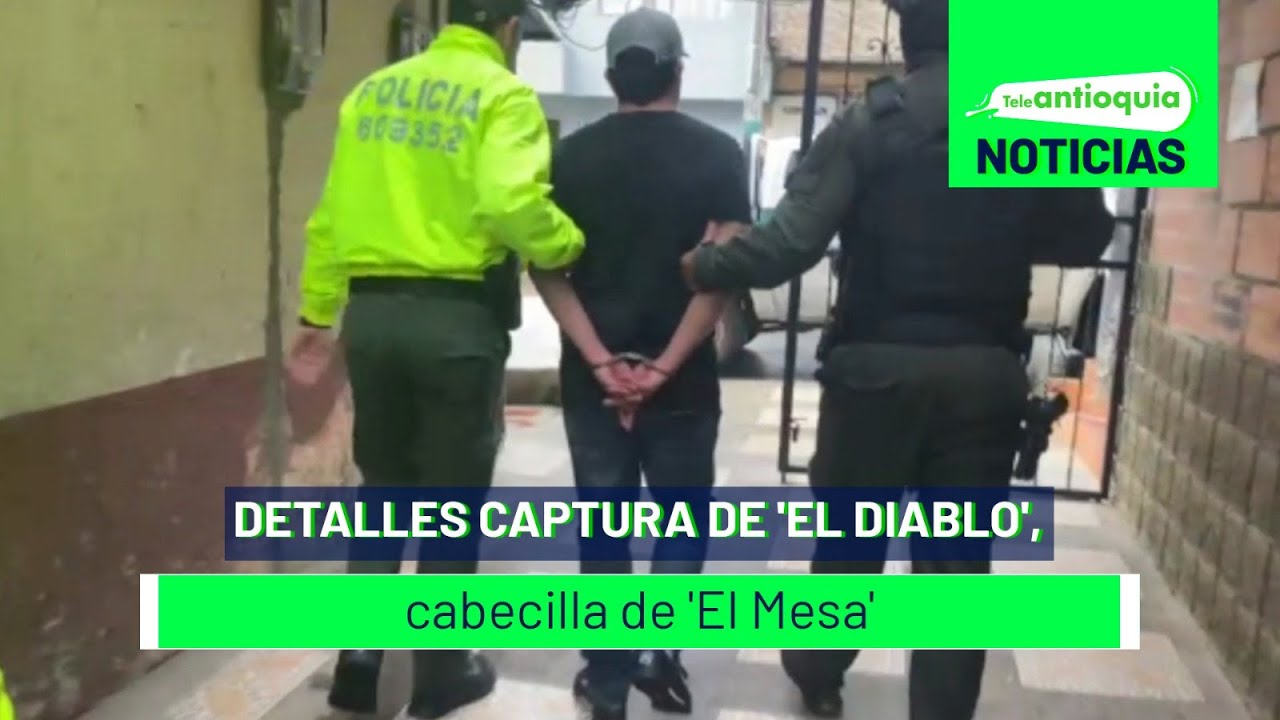 Detalles captura de 'el diablo', cabecilla de 'El Mesa' - Teleantioquia Noticias