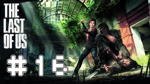 The Last Of Us - Game Walkthrough Part 16 - (PS3) [HD]