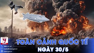 Toàn cảnh Quốc tế 30/5.Nga tấn công như vũ bão, ném 40 quả bom lượn KAB xuống Ukraine trong một ngày