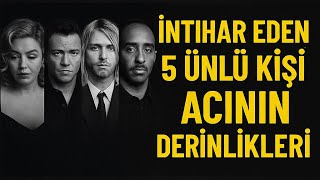 İntihar Eden 5 Ünlü Kişi Acının Derinlikleri
