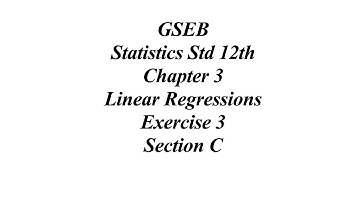 GSEB Statistics Std 12th Ch 3 Linear Regressions, Exercise 3 Section C Solution