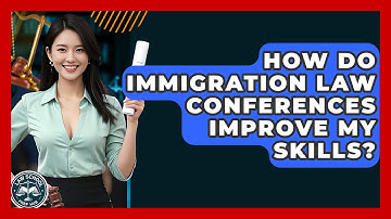 How Do Immigration Law Conferences Improve My Skills? - Law School Prep Hub