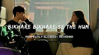 Bikhare Bikhare Se The Hum | Wajah Tum Ho | (Slowed   Reverb) Deep Vibes