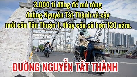 Gần 3.000 tỉ đồng mở rộng đường Nguyễn Tất Thành, thay cầu 120 năm tuổi