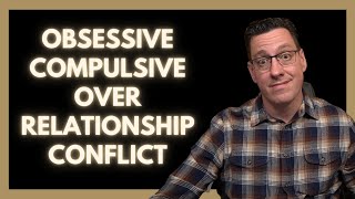 Obsessive Compulsive About Relationship Conflict