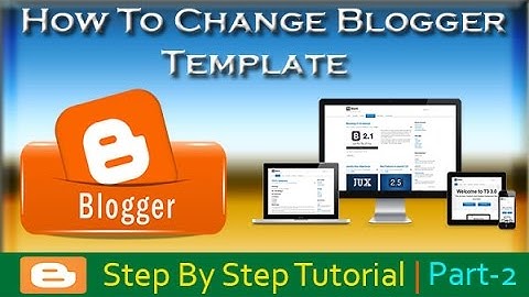 How To Change Blogger Blog Template And Layout- Step By Step Tutorial 2 - 2017