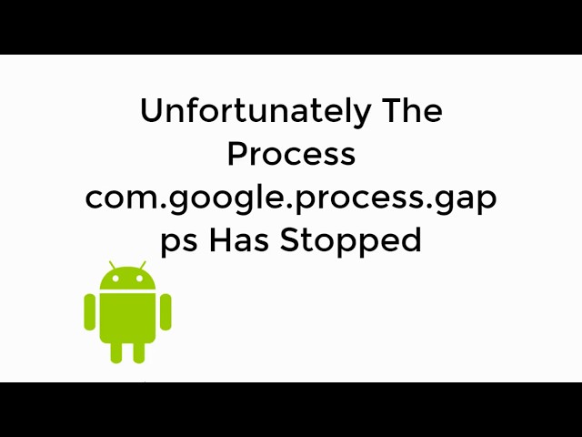 Fix Unfortunately The Process Com Google Process Gapps Has Stopped