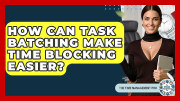 How Can Task Batching Make Time Blocking Easier? - The Time Management Pro