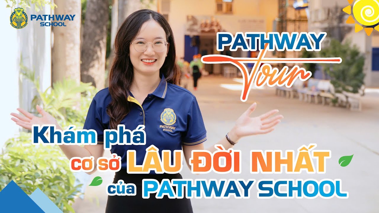 PATHWAY TOUR || KHÁM PHÁ NGÔI TRƯỜNG LÂU ĐỜI NHẤT CỦA PATHWAY SCHOOL