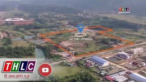 Lào Cai quy hoạch mới 6 khu công nghiệp và 16 cụm công nghiệp | THLC