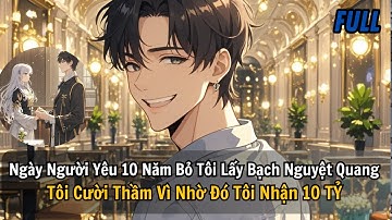 FULL REVIEW |NGÀY NGƯỜI YÊU 10 NĂM BỎ TÔI LẤY BẠCH NGUYỆT QUANG TÔI CƯỜI THẦM VÌ NHỜ ĐÓ TÔI CÓ 10 TỶ