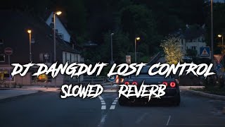 DJ DANGDUT LOST CONTROL X MASHUP (Slowed & Reverb)🎧🎶